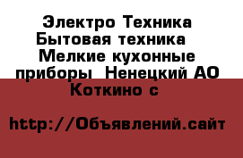 Электро-Техника Бытовая техника - Мелкие кухонные приборы. Ненецкий АО,Коткино с.